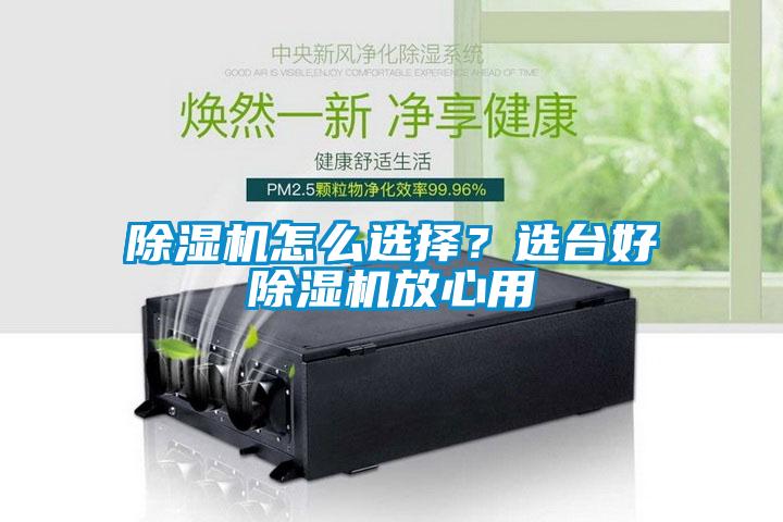 除濕機怎么選擇？選臺好除濕機放心用