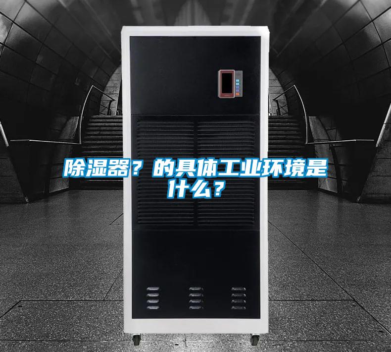 除濕器？的具體工業環境是什么？