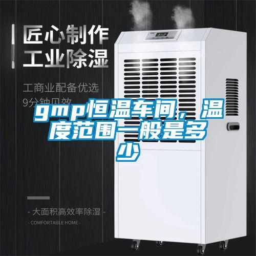 gmp恒溫車間，溫度范圍一般是多少