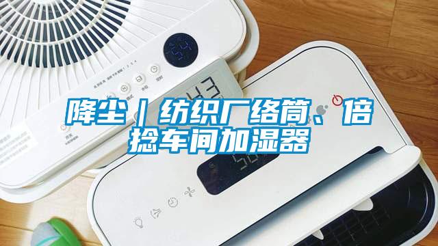 降塵｜紡織廠絡筒、倍捻車間加濕器