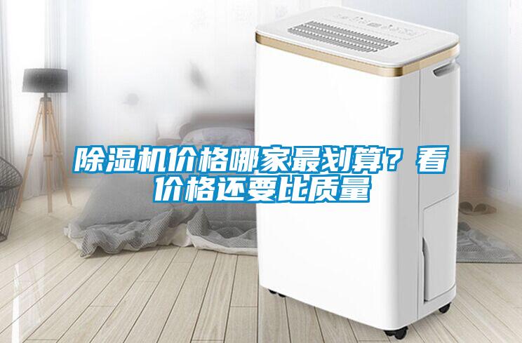 除濕機價格哪家最劃算？看價格還要比質量