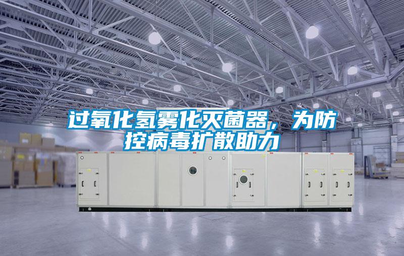 過氧化氫霧化滅菌器，為防控病毒擴散助力