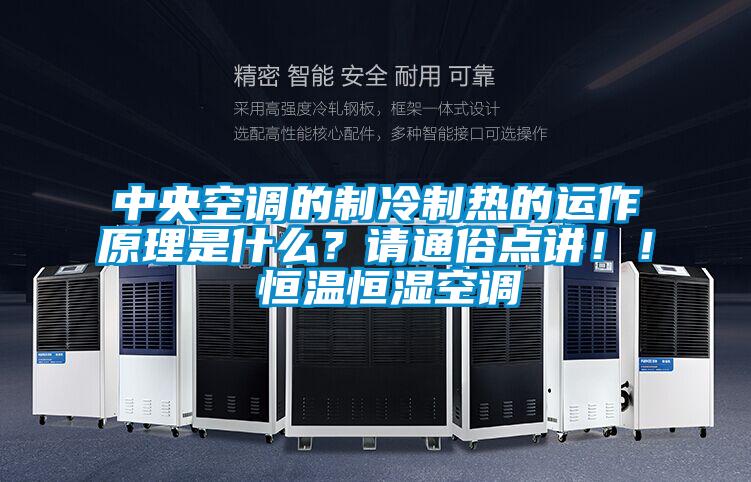 中央空調的制冷制熱的運作原理是什么？請通俗點講??！ 恒溫恒濕空調