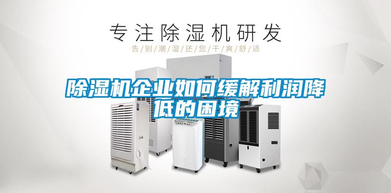 除濕機企業如何緩解利潤降低的困境
