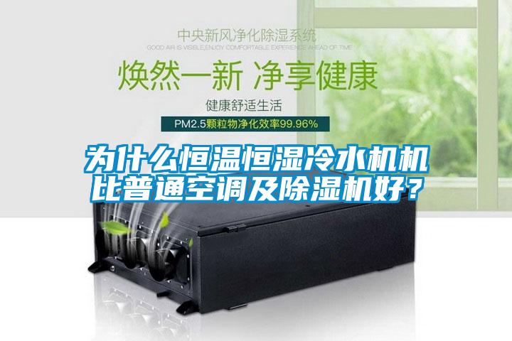 為什么恒溫恒濕冷水機機比普通空調及除濕機好？