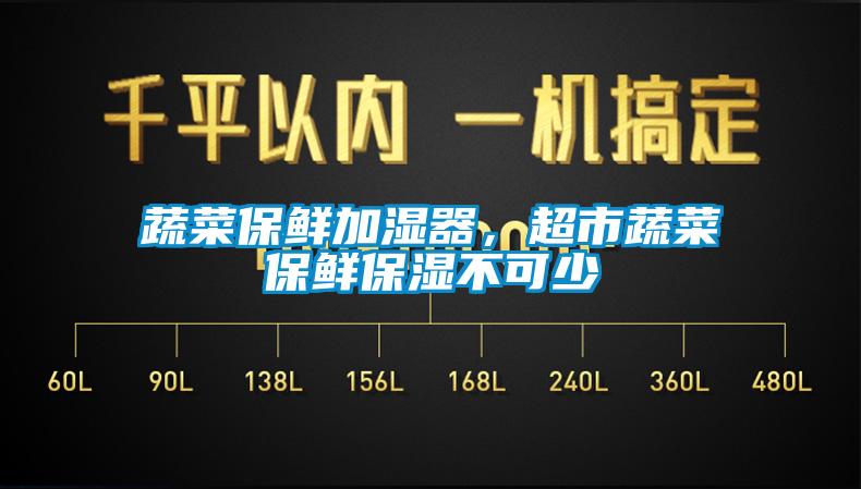 蔬菜保鮮加濕器，超市蔬菜保鮮保濕不可少