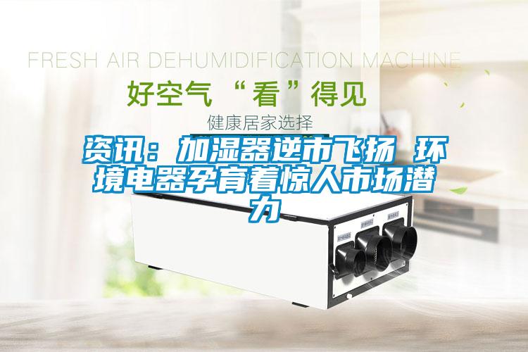 資訊：加濕器逆市飛揚 環境電器孕育著驚人市場潛力