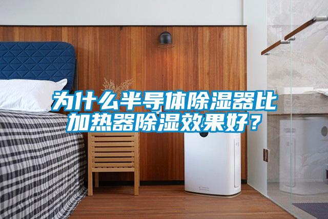為什么半導體除濕器比加熱器除濕效果好？