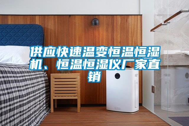 供應快速溫變恒溫恒濕機、恒溫恒濕儀廠家直銷