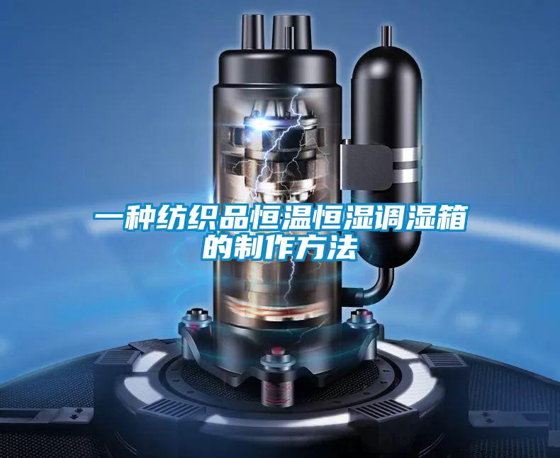 一種紡織品恒溫恒濕調濕箱的制作方法