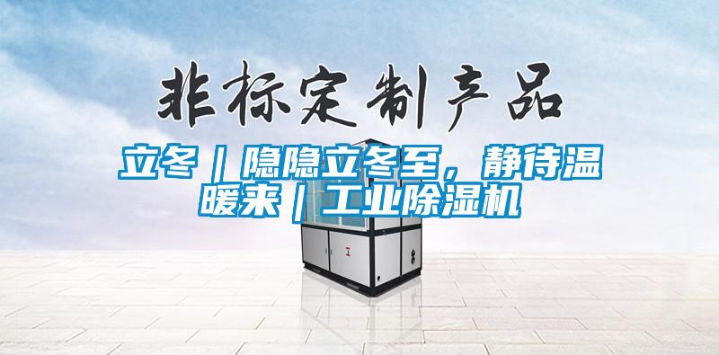 立冬｜隱隱立冬至，靜待溫暖來｜工業除濕機