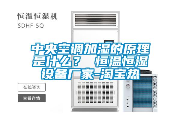 中央空調加濕的原理是什么？ 恒溫恒濕設備廠家-淘寶熱