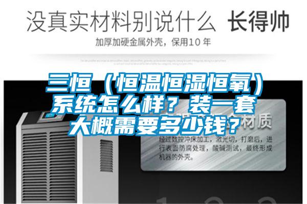 三恒（恒溫恒濕恒氧）系統怎么樣？裝一套大概需要多少錢？