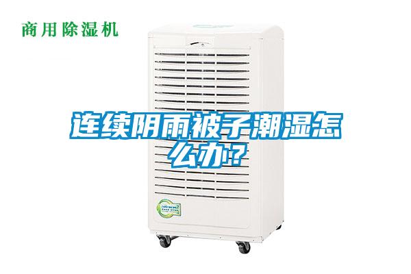 連續陰雨被子潮濕怎么辦？