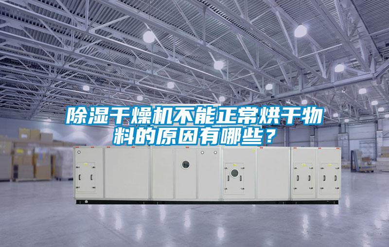 除濕干燥機不能正常烘干物料的原因有哪些？