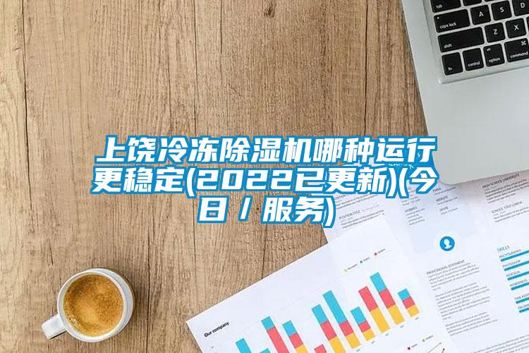 上饒冷凍除濕機哪種運行更穩定(2022已更新)(今日／服務)