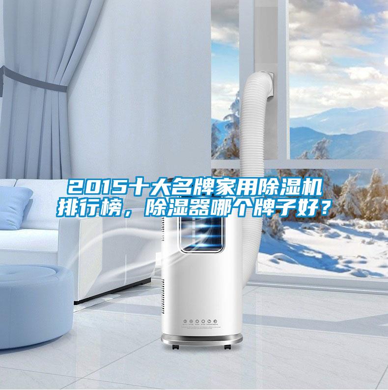 2015十大名牌家用除濕機排行榜，除濕器哪個牌子好？