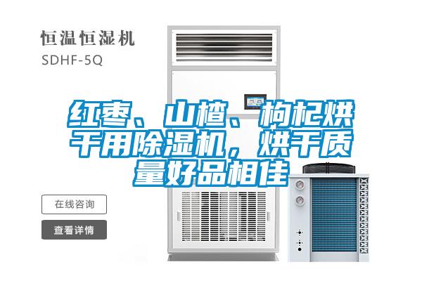 紅棗、山楂、枸杞烘干用除濕機，烘干質量好品相佳