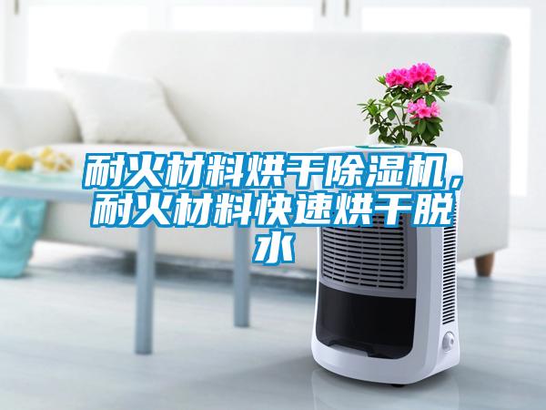 耐火材料烘干除濕機，耐火材料快速烘干脫水