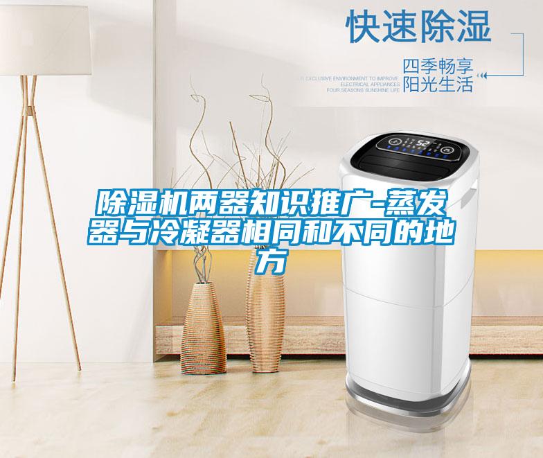 除濕機兩器知識推廣-蒸發器與冷凝器相同和不同的地方