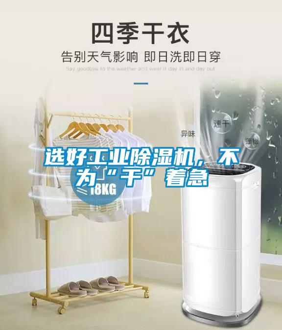 選好工業除濕機，不為“干”著急