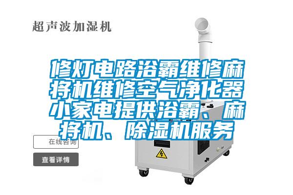 修燈電路浴霸維修麻將機維修空氣凈化器小家電提供浴霸、麻將機、除濕機服務