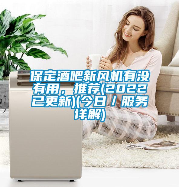 保定酒吧新風機有沒有用，推薦(2022已更新)(今日／服務詳解)
