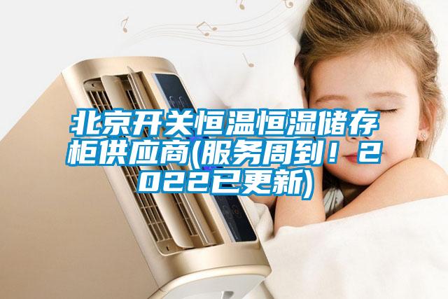 北京開關恒溫恒濕儲存柜供應商(服務周到！2022已更新)