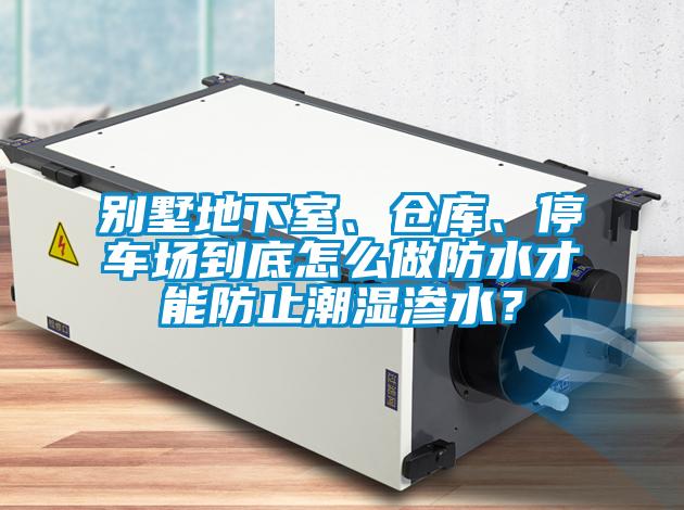 別墅地下室、倉庫、停車場到底怎么做防水才能防止潮濕滲水？