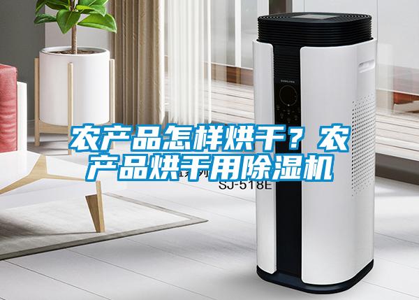 農產品怎樣烘干？農產品烘干用除濕機