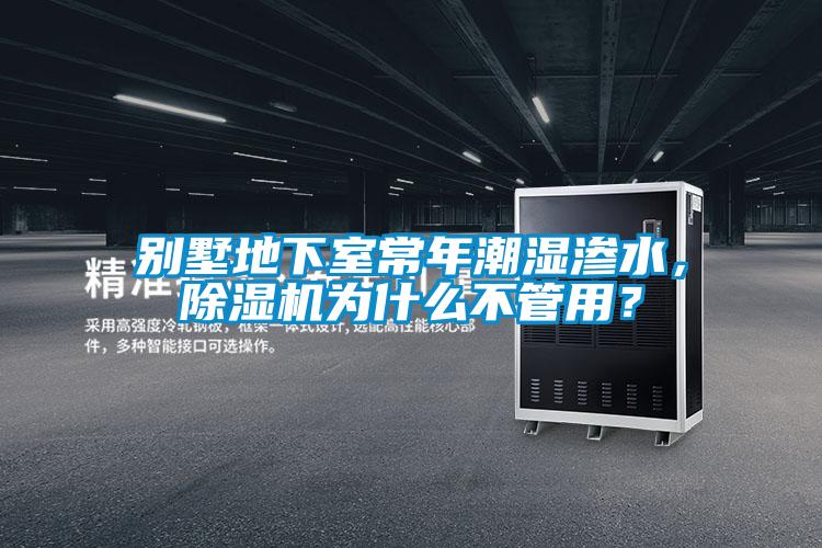別墅地下室常年潮濕滲水，除濕機為什么不管用？