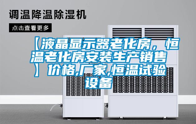 【液晶顯示器老化房，恒溫老化房安裝生產銷售】價格,廠家,恒溫試驗設備