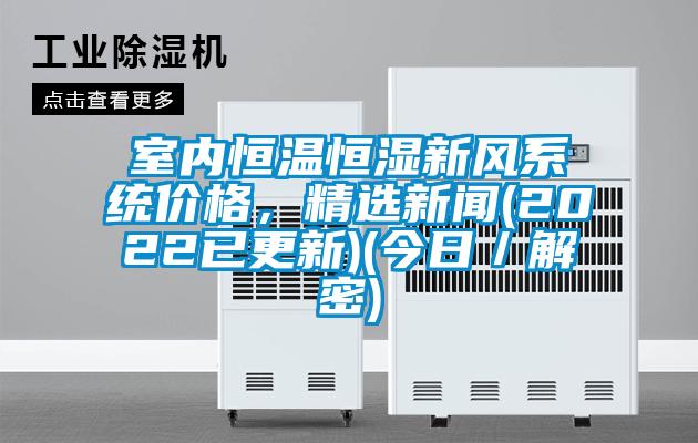 室內恒溫恒濕新風系統價格，精選新聞(2022已更新)(今日／解密)