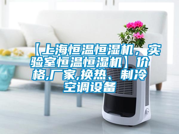【上海恒溫恒濕機，實驗室恒溫恒濕機】價格,廠家,換熱、制冷空調設備