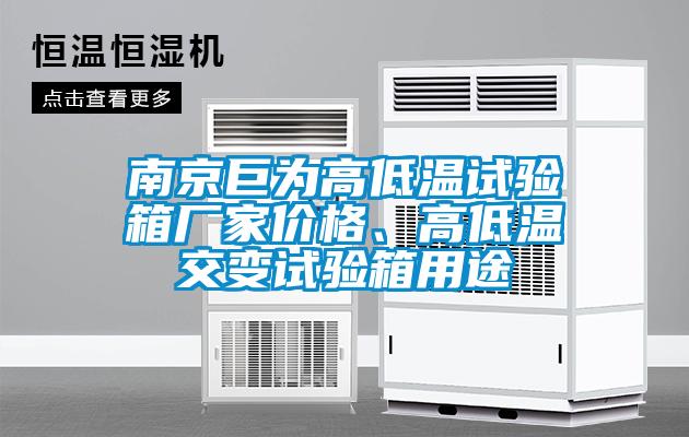 南京巨為高低溫試驗箱廠家價格、高低溫交變試驗箱用途