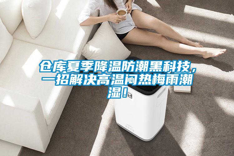 倉庫夏季降溫防潮黑科技，一招解決高溫悶熱梅雨潮濕！