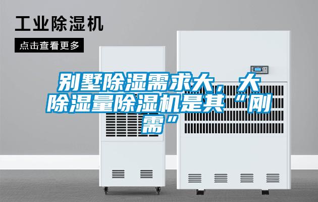 別墅除濕需求大，大除濕量除濕機是其“剛需”