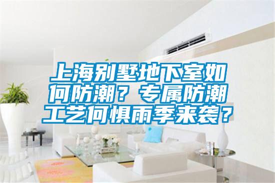 上海別墅地下室如何防潮？專屬防潮工藝何懼雨季來襲？
