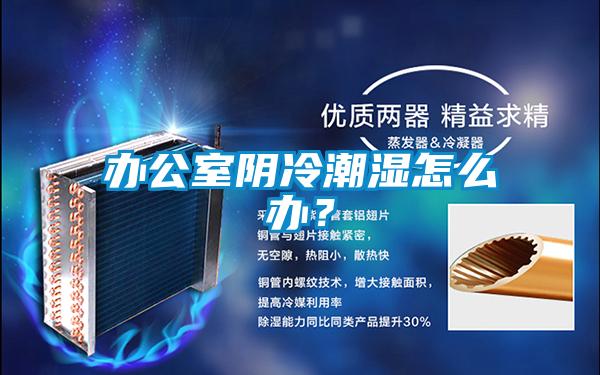 辦公室陰冷潮濕怎么辦？