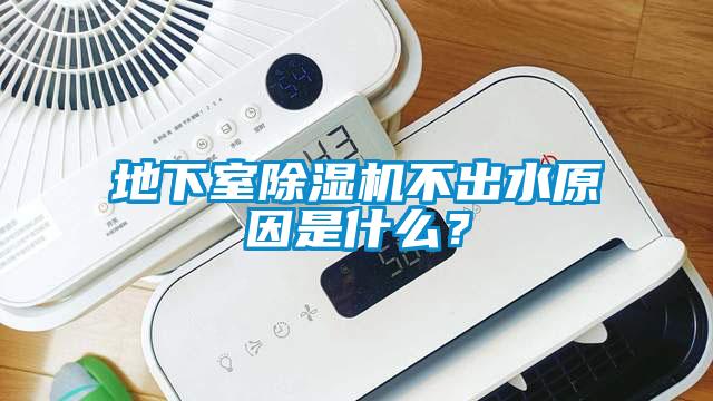 地下室除濕機不出水原因是什么？