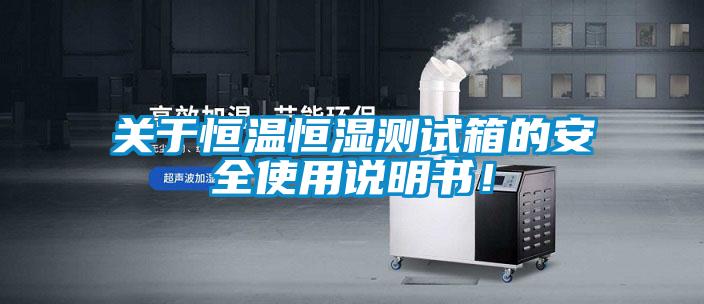 關于恒溫恒濕測試箱的安全使用說明書！