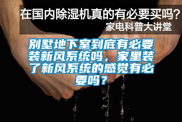 別墅地下室到底有必要裝新風系統嗎，家里裝了新風系統的感覺有必要嗎？