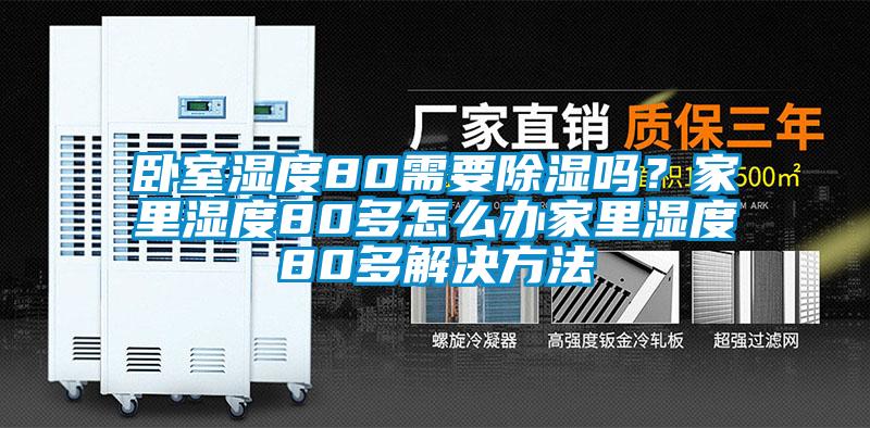 臥室濕度80需要除濕嗎？家里濕度80多怎么辦家里濕度80多解決方法