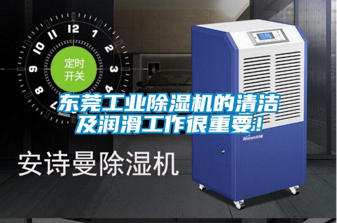 東莞工業除濕機的清潔及潤滑工作很重要！