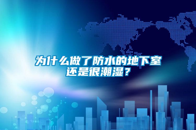 為什么做了防水的地下室還是很潮濕？