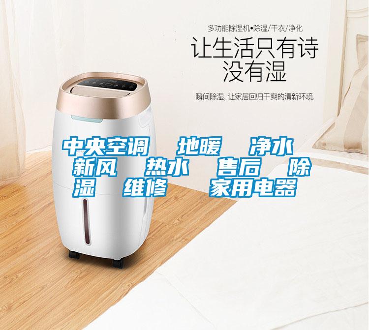 中央空調  地暖  凈水  新風  熱水  售后  除濕  維修   家用電器