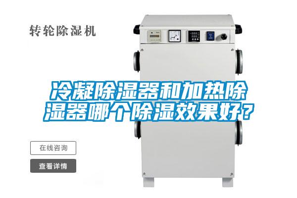 冷凝除濕器和加熱除濕器哪個除濕效果好？