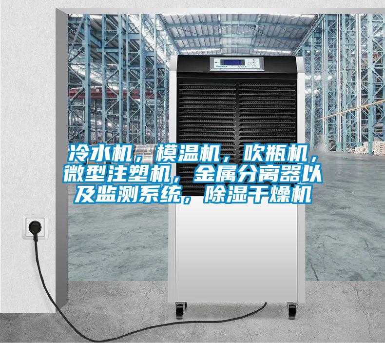 冷水機，模溫機，吹瓶機，微型注塑機，金屬分離器以及監測系統，除濕干燥機