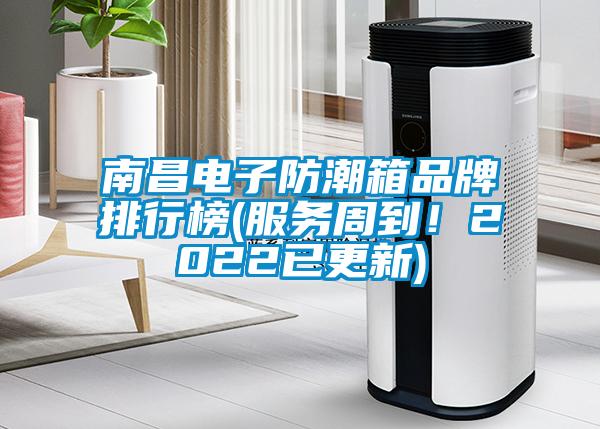 南昌電子防潮箱品牌排行榜(服務周到！2022已更新)