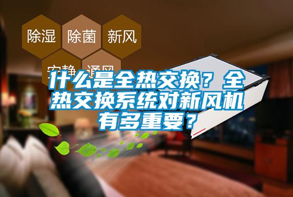 什么是全熱交換？全熱交換系統對新風機有多重要？